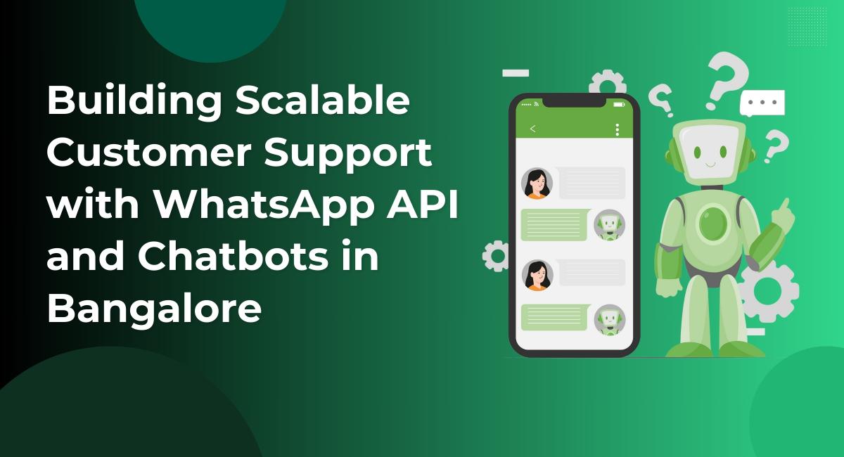 Building Scalable Customer Support with WhatsApp API and Chatbots in Bangalore 